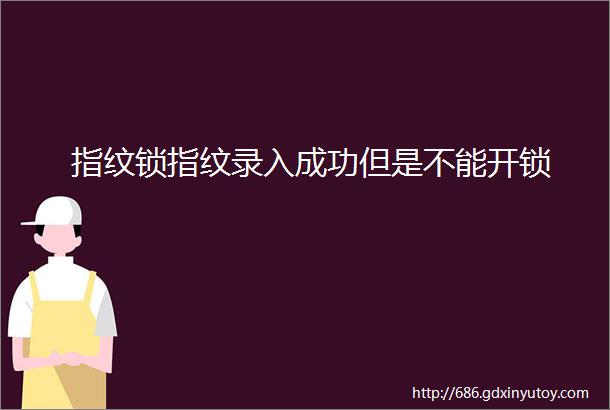 指纹锁指纹录入成功但是不能开锁